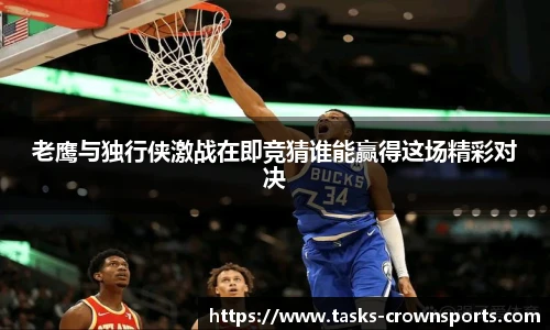 老鹰与独行侠激战在即竞猜谁能赢得这场精彩对决